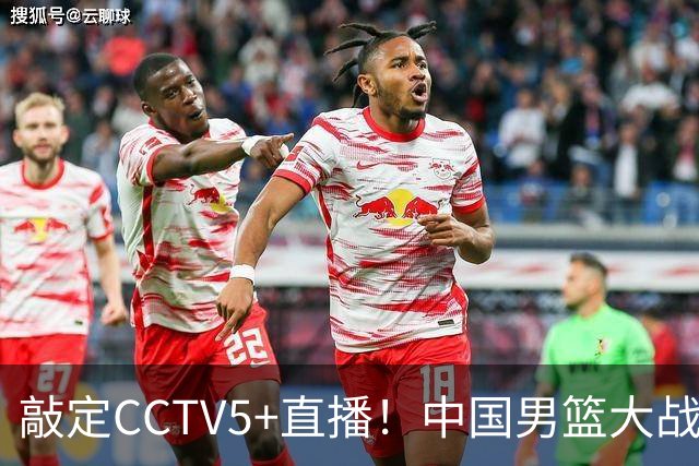 敲定CCTV5+直播！中国男篮大战荷兰，有一人被殷切期望，不是王俊杰